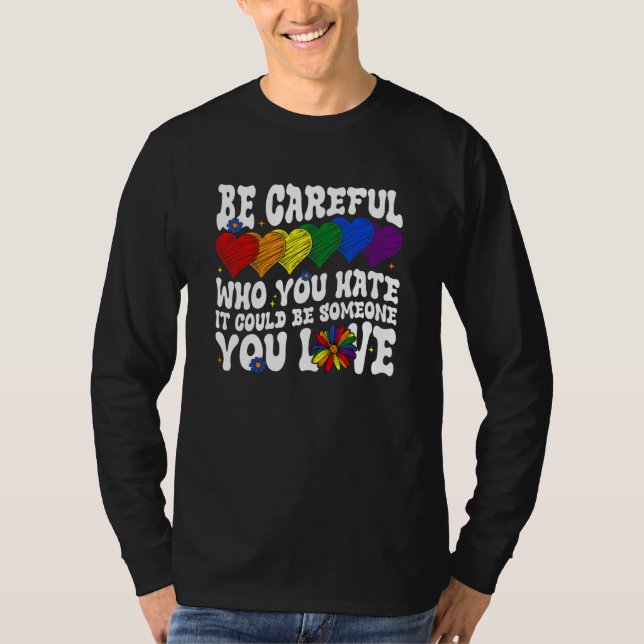 Be Careful Who You Hate It Could Be Someone You Lo T-Shirt (Vorderseite)