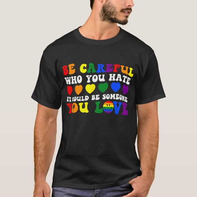 Be Careful Who You Hate It Could Be Someone You Lo T-Shirt (Vorderseite)