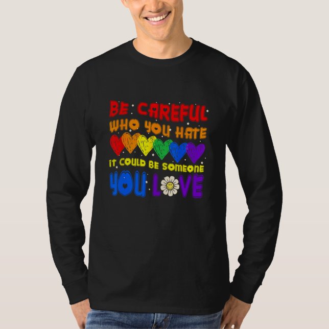 Be Careful Who You Hate It Could Be Someone You Lo T-Shirt (Vorderseite)