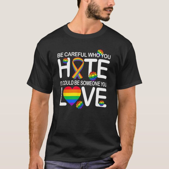 Be Careful Who You Hate It Could Be Someone You Lo T-Shirt (Vorderseite)