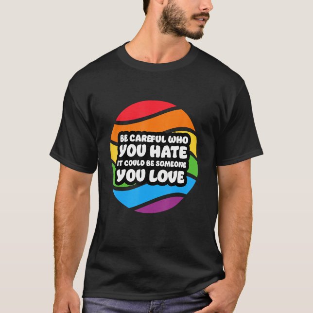 Be Careful Who You Hate It Could Be Someone You Lo T-Shirt (Vorderseite)