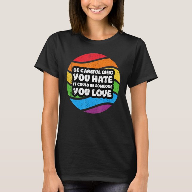 Be Careful Who You Hate It Could Be Someone You Lo T-Shirt (Vorderseite)