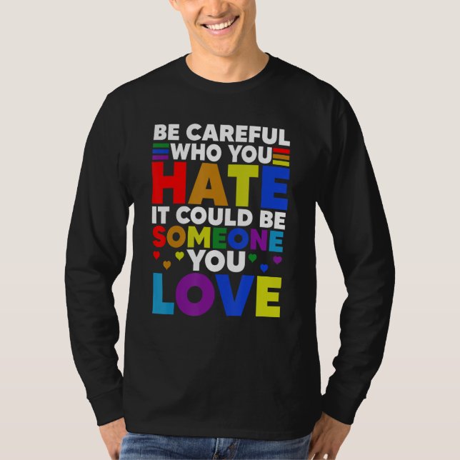 Be Careful Who You HATE It Could Be Someone You LO T-Shirt (Vorderseite)