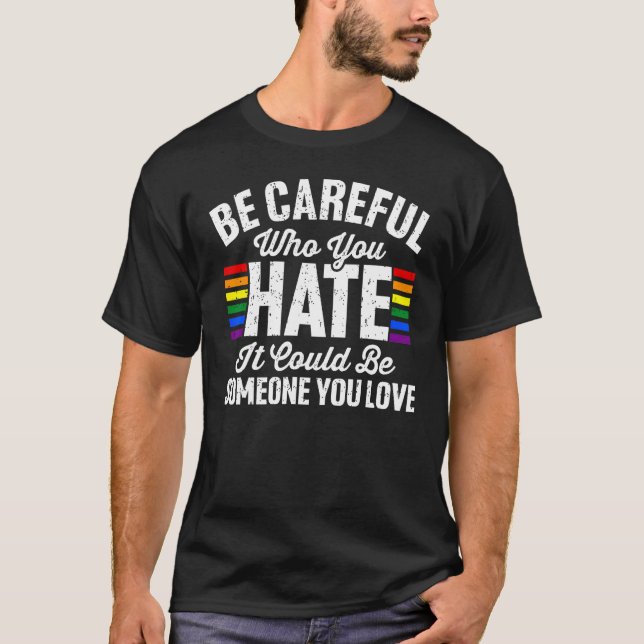 Be Careful Who You Hate It Could Be Someone You Lo T-Shirt (Vorderseite)