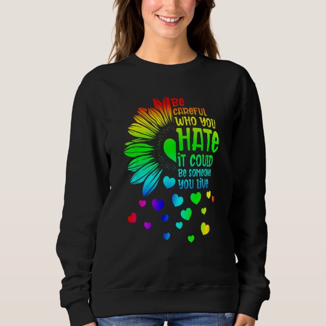 Be Careful Who You Hate It Someone You Love LGBT S Sweatshirt (Vorderseite)