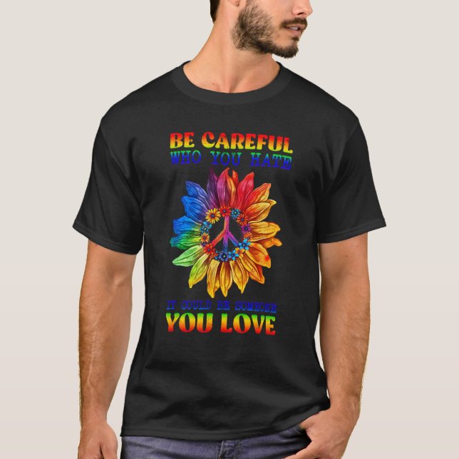 Be Careful Who You Hate Pride Sunflower Gay Pride  T-Shirt (Vorderseite)