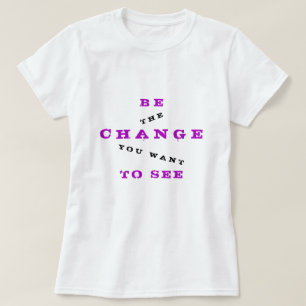 Be Change You Want To See T-Shirt