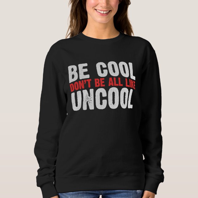 Be Cool Don't Be All Like Uncool Classic Statement Sweatshirt (Vorderseite)