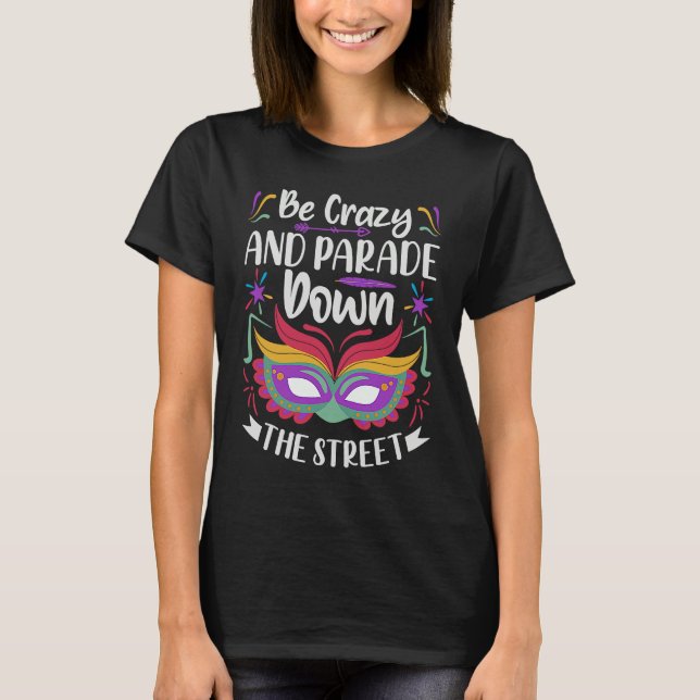 Be Crazy And Parade Down The Street  Mardi Gras Pa T-Shirt (Vorderseite)