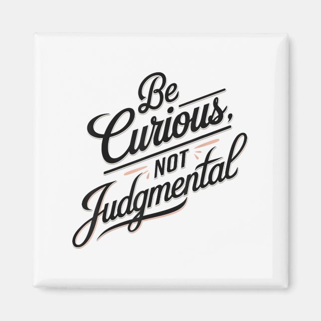 Be Curious Not Judgemental Motivation Insrational  Magnet (Vorne)