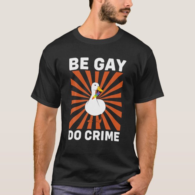 Be Gay Do Crime Funny Goose Geschenk T-Shirt (Vorderseite)