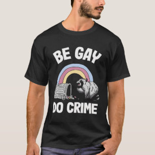 Be Gay Do Crime Raccoon Rainbow Gay T-Shirt