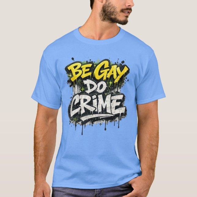 BE GAY DO CRIME - satirical, rebellious humor T-Shirt (Vorderseite)