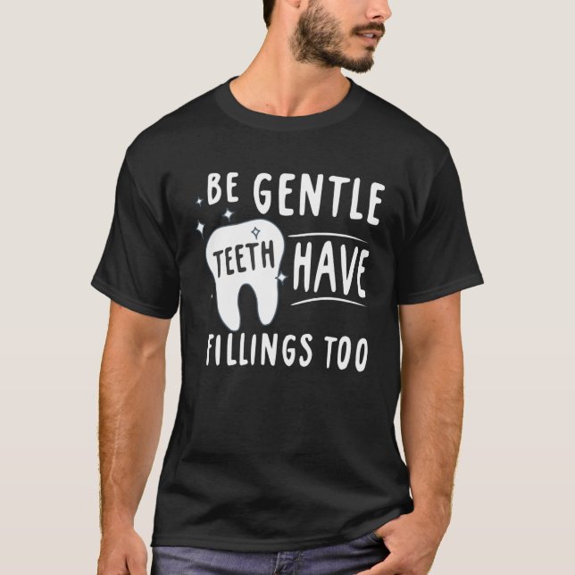 Be Gentle Teeth Have Fillings Too Dental Assisting T-Shirt (Vorderseite)