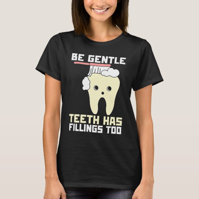 Be Gentle Teeth Have Fillings Too  Dentist T-Shirt (Vorderseite)