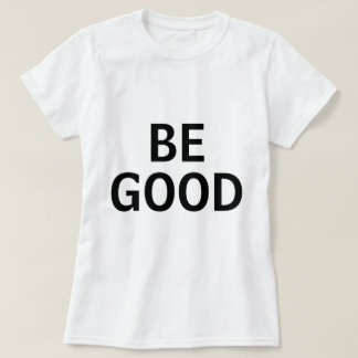 Be Good T-Shirt
