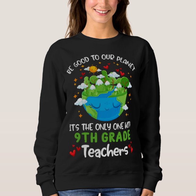 Be Good To Our Planet With 9th Grade Teacher Earth Sweatshirt (Vorderseite)