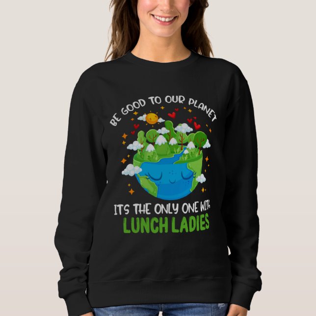 Be Good To Our Planet With Lunch Ladies Earth Day Sweatshirt (Vorderseite)
