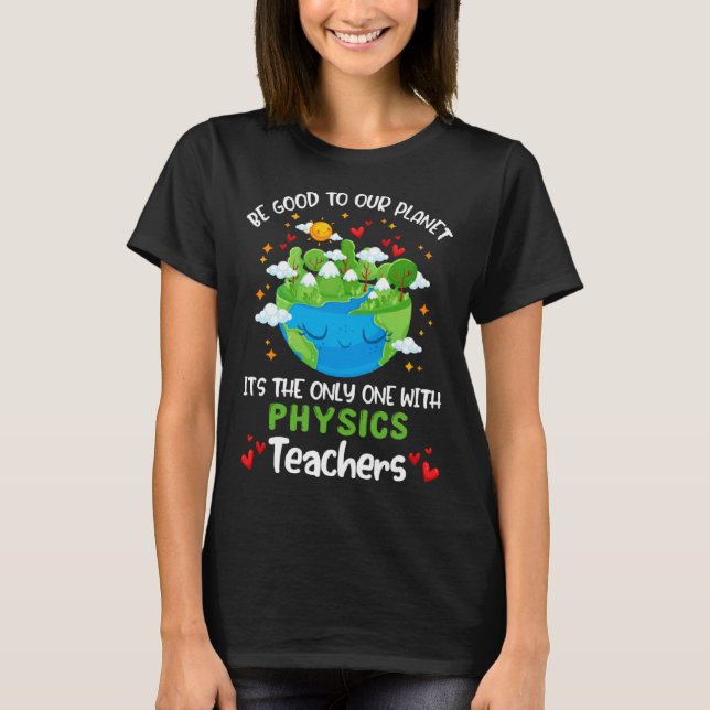 Be Good To Our Planet With Physics Teacher Earth D T-Shirt (Vorderseite)