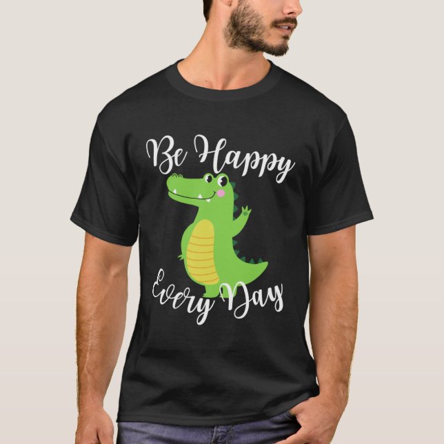 Be Happy Every Day Cute Crocodile Graphic Motivati T-Shirt (Vorderseite)