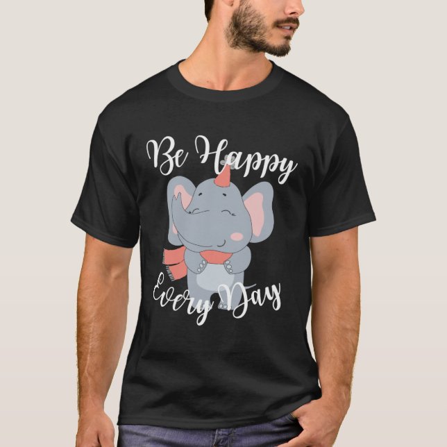 Be Happy Every Day Cute Elephant Graphic Motivatio T-Shirt (Vorderseite)