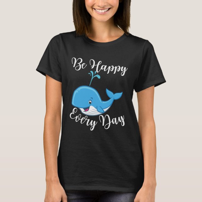 Be Happy Every Day Cute Whale Graphic Motivational T-Shirt (Vorderseite)