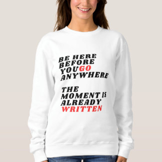 Be Here Before You Go Anywhere Modernes LT-Shirt Sweatshirt