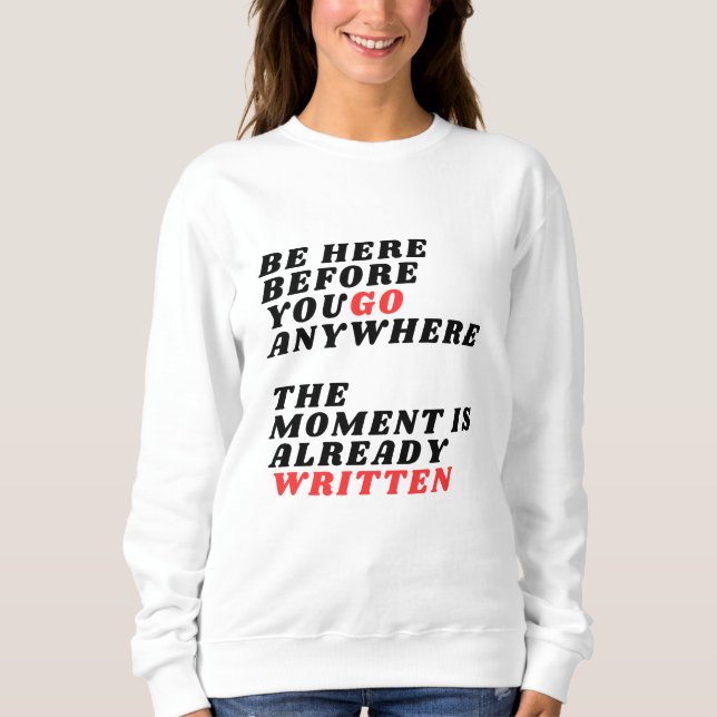 Be Here Before You Go Anywhere Modernes LT-Shirt Sweatshirt (Vorderseite)