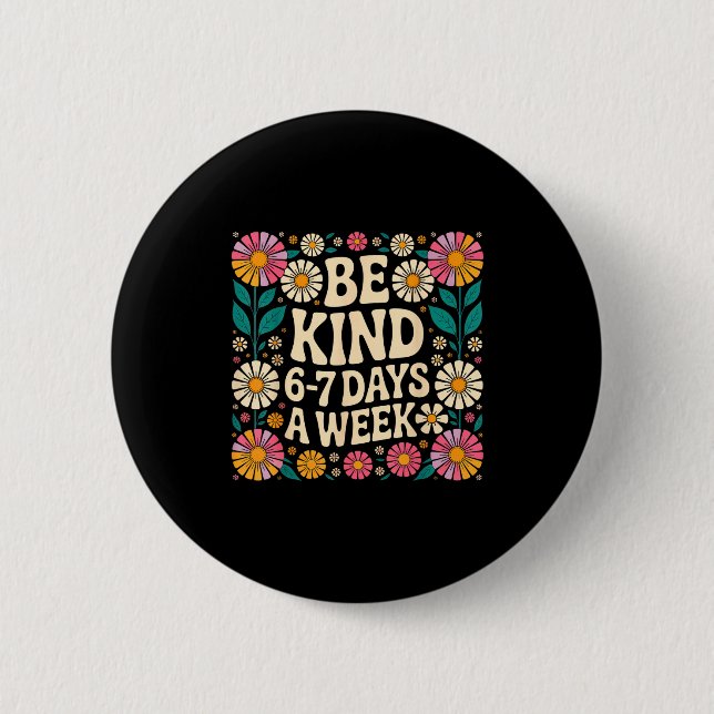 Be Kind 6-7 Days A Week  Button (Vorderseite)