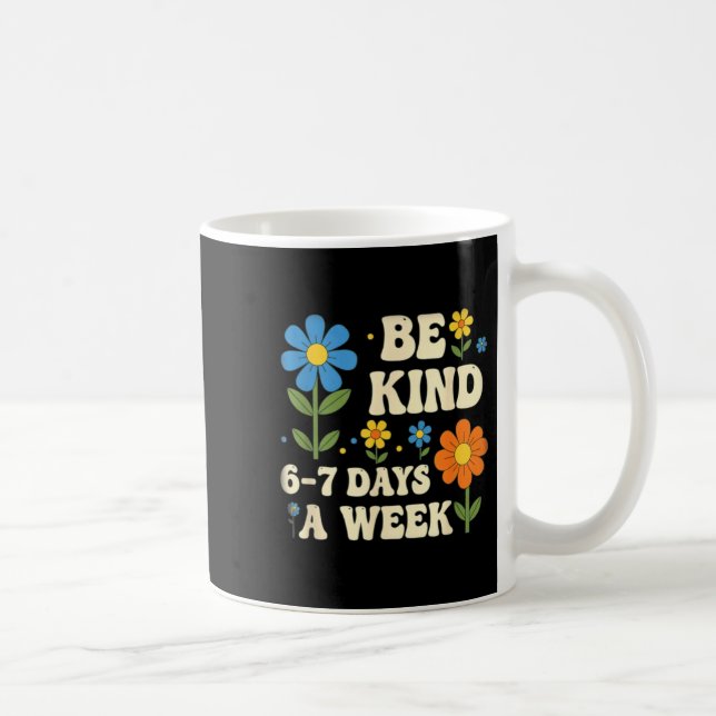 Be Kind 6-7 Days A Week Design Men Women  Kaffeetasse (Rechts)