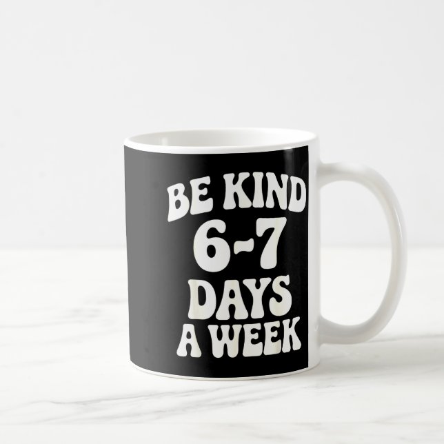 Be Kind 6-7 Days A Week Funny Meme  Kaffeetasse (Rechts)