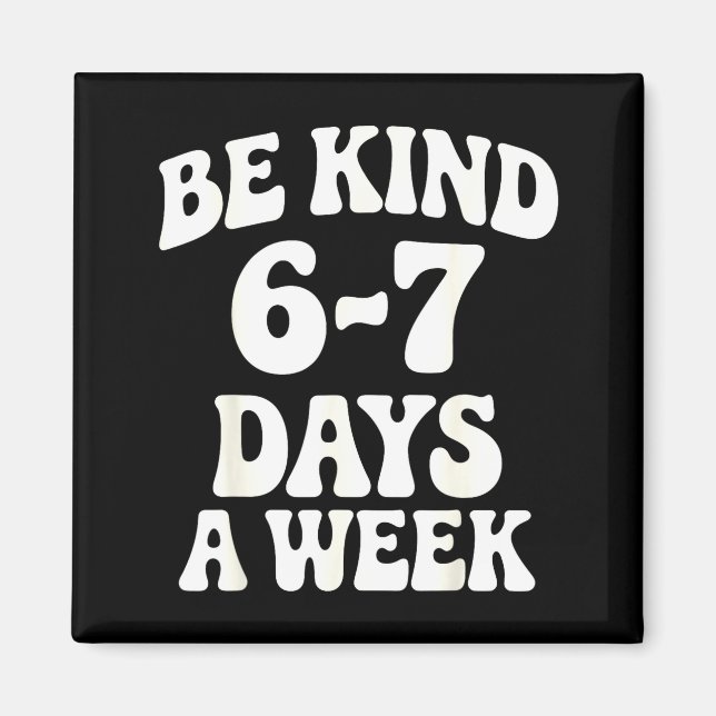 Be Kind 6-7 Days A Week Funny Meme  Magnet (Vorne)