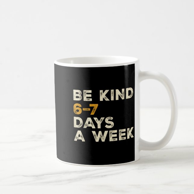 Be Kind 6 7 Days A Week  Kaffeetasse (Rechts)