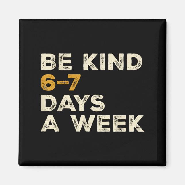 Be Kind 6 7 Days A Week  Magnet (Vorne)
