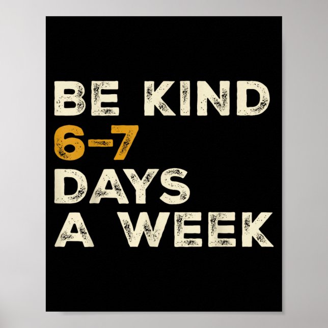 Be Kind 6 7 Days A Week  Poster (Vorne)