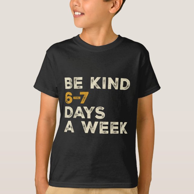 Be Kind 6 7 Days A Week  T-Shirt (Vorderseite)