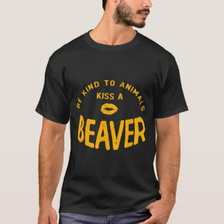 Be Kind To Animals Kiss A Beaver Funny Quote  T-Shirt
