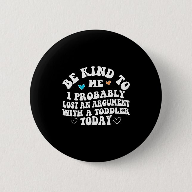 Be Kind To Me I Probably Lost An Argument With A T Button (Vorderseite)