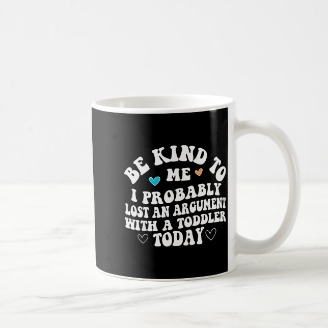 Be Kind To Me I Probably Lost An Argument With A T Kaffeetasse (Rechts)