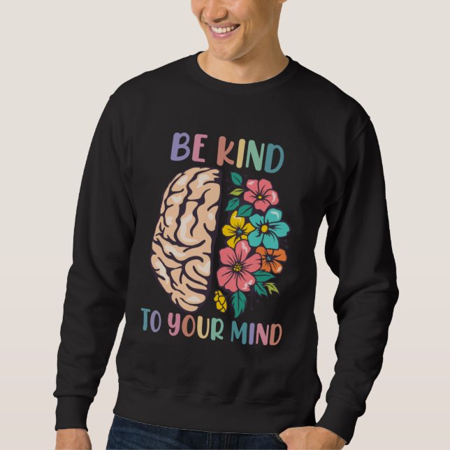 Be Kind To Your Mind Awareness Mental Health Is He Sweatshirt (Vorderseite)