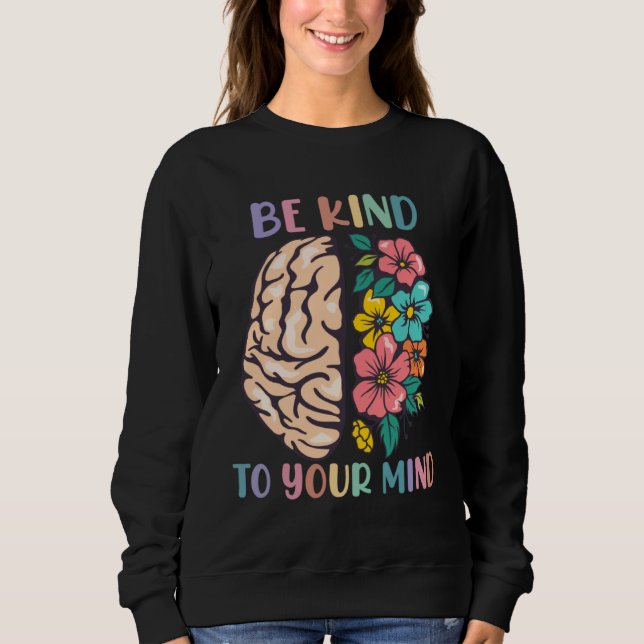 Be Kind To Your Mind Awareness Mental Health Is He Sweatshirt (Vorderseite)