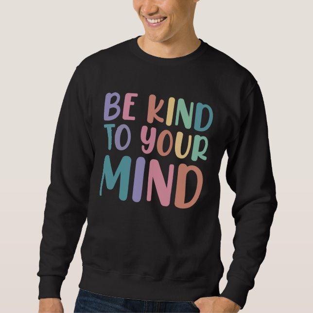 Be Kind To Your Mind Awareness Mental Health Is He Sweatshirt (Vorderseite)