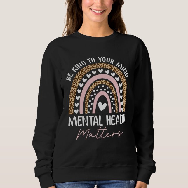 Be Kind To Your Mind Mental Health Matters Awarene Sweatshirt (Vorderseite)