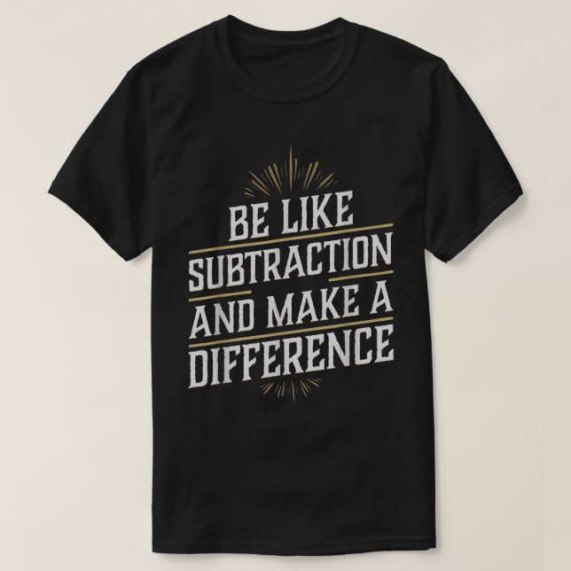 Be Like Subtraction And Make A Difference Math T-Shirt (Design vorne)