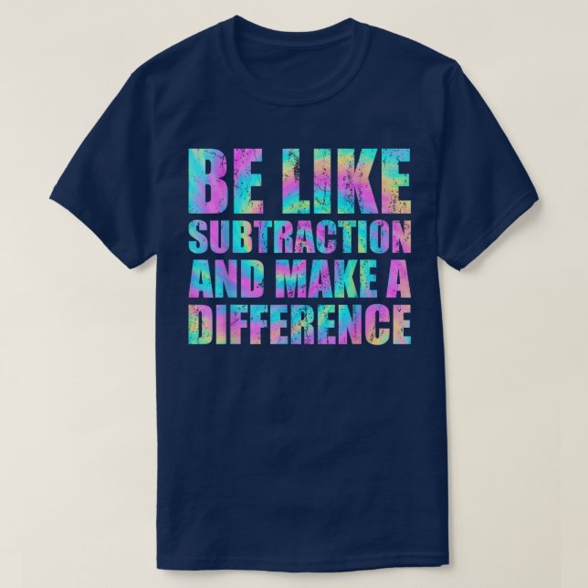 Be Like Subtraction And Make A Difference Math T-Shirt (Design vorne)