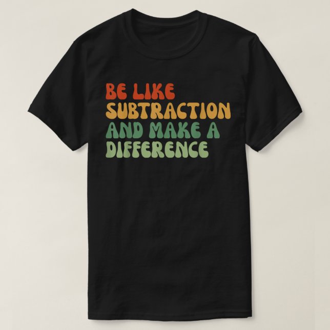 Be Like Subtraction And Make A Difference Math T-Shirt (Design vorne)