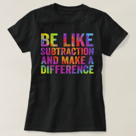Be Like Subtraction And Make A Difference Math T-Shirt