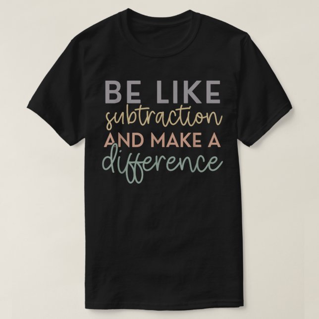 Be Like Subtraction And Make A Difference Math T-Shirt (Design vorne)