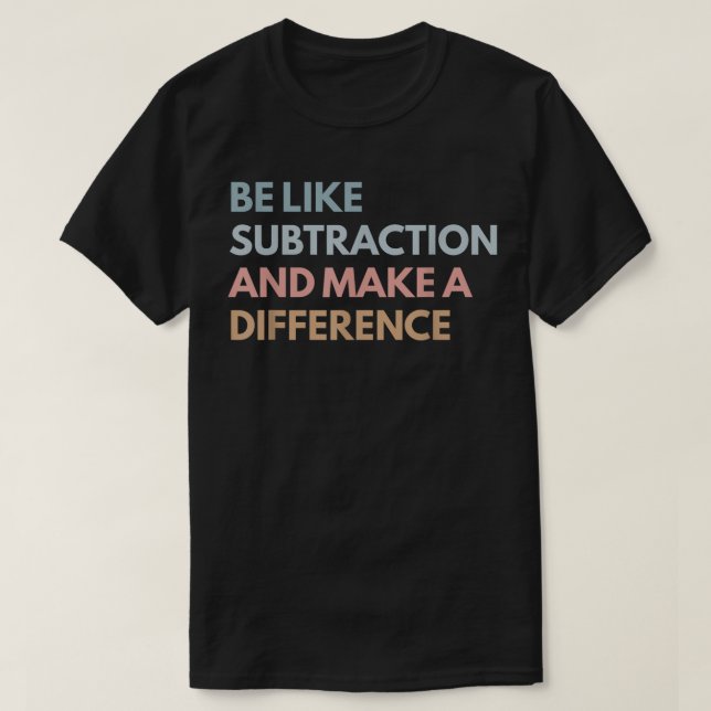 Be Like Subtraction And Make A Difference Math T-Shirt (Design vorne)