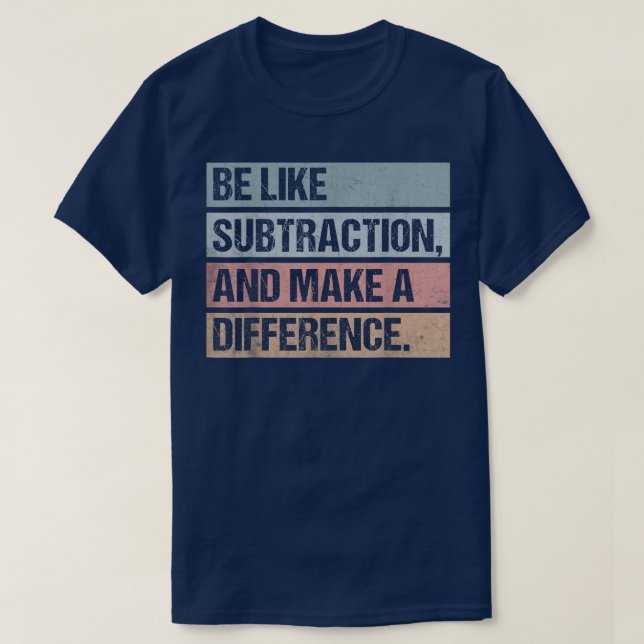 Be Like Subtraction And Make A Difference Math T-Shirt (Design vorne)